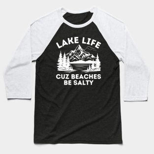 Lake Life Cuz Beaches Be Salty Baseball T-Shirt